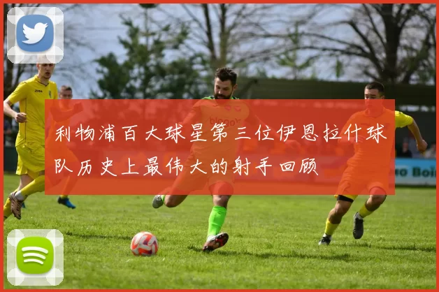 利物浦百大球星第三位伊恩拉什球队历史上最伟大的射手回顾